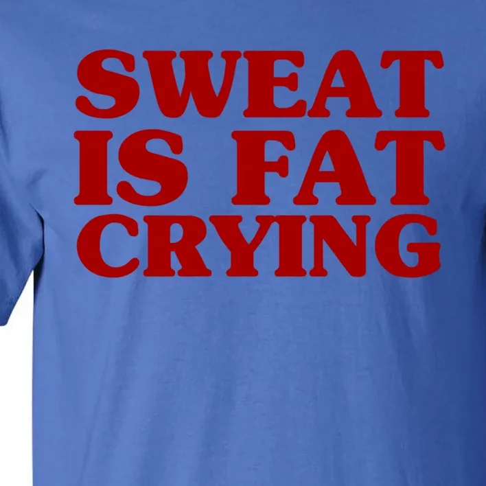 Sweat Is Fat Crying Funny Cool Fitness Work Out Quote Gift Tall T-Shirt