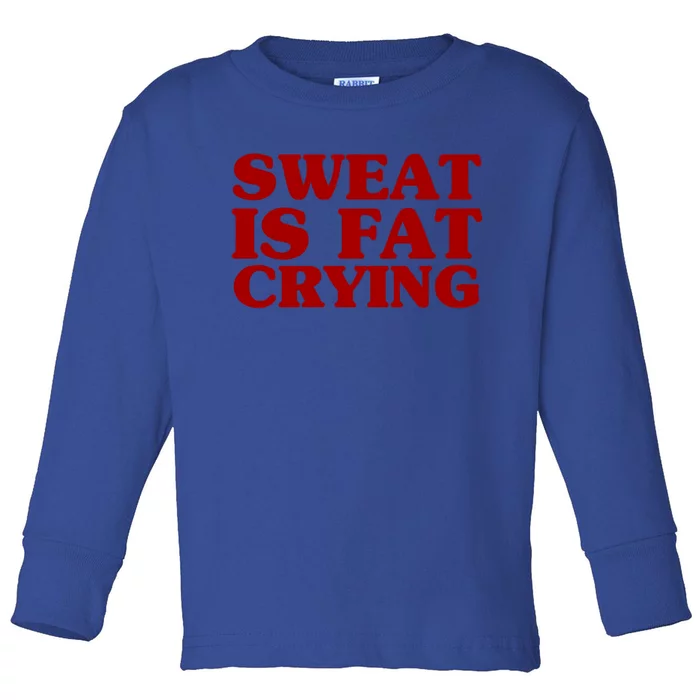 Sweat Is Fat Crying Funny Cool Fitness Work Out Quote Gift Toddler Long Sleeve Shirt