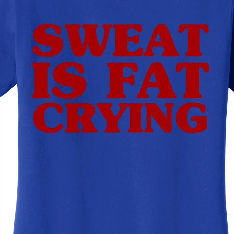 Sweat Is Fat Crying Funny Cool Fitness Work Out Quote Gift Women's T-Shirt