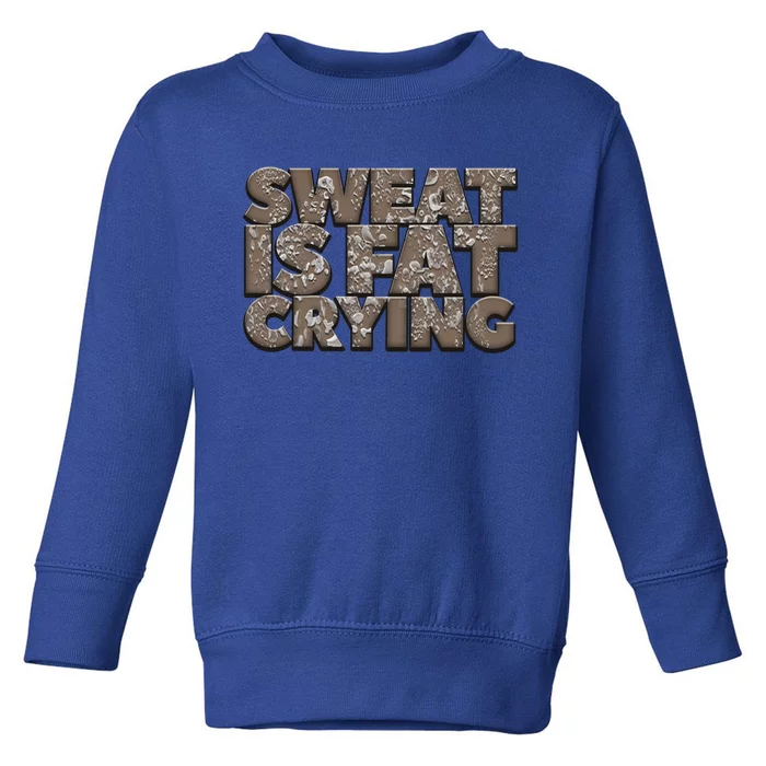 Sweat Is Fat Crying Funny Comical Gift Fitness Gym Gift Toddler Sweatshirt