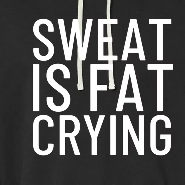 Sweat Is Fat Crying Gift Garment-Dyed Fleece Hoodie