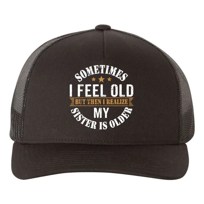 Sometimes I Feel Old But Then I Realize My Sister Is Older Yupoong Adult 5-Panel Trucker Hat