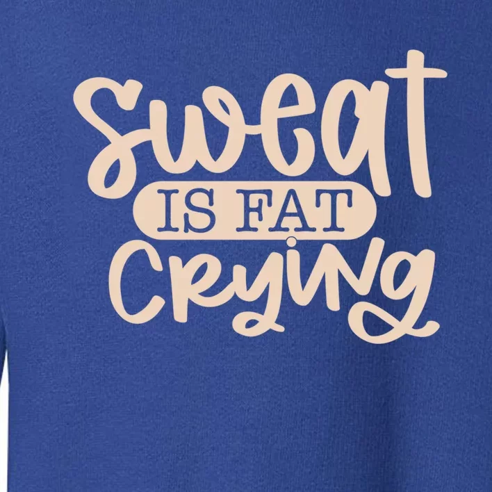 Sweat Is Fat Crying Gift Toddler Sweatshirt