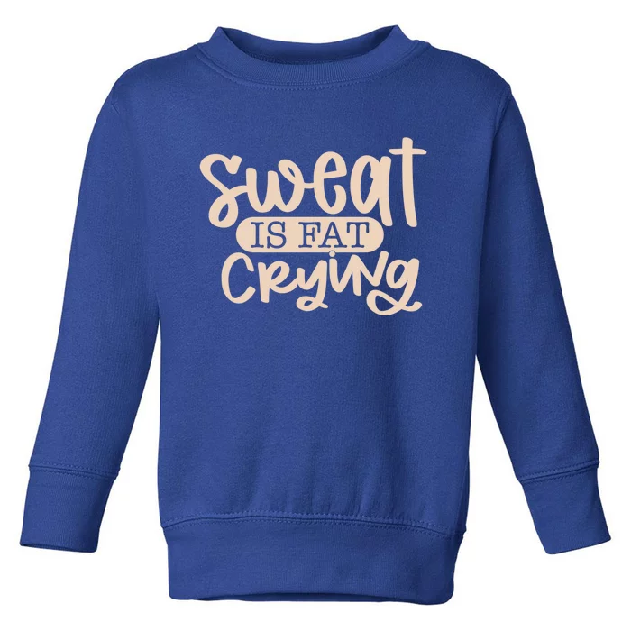 Sweat Is Fat Crying Gift Toddler Sweatshirt