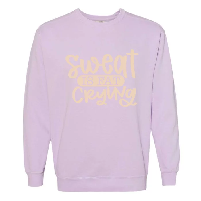 Sweat Is Fat Crying Gift Garment-Dyed Sweatshirt