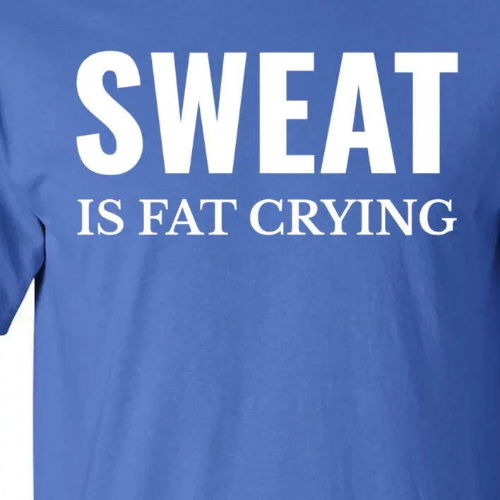 Sweat Is Fat Crying Workout Gym Gift Tall T-Shirt