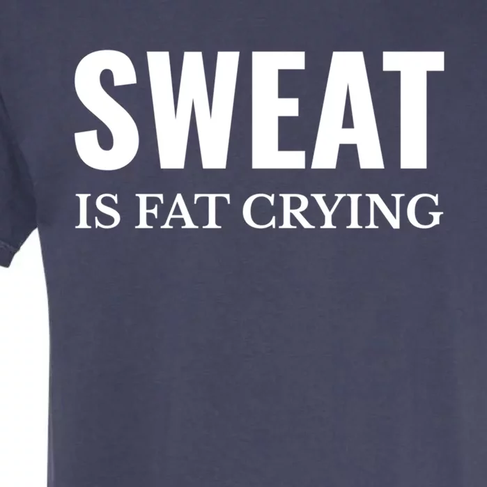 Sweat Is Fat Crying Workout Gym Gift Garment-Dyed Heavyweight T-Shirt