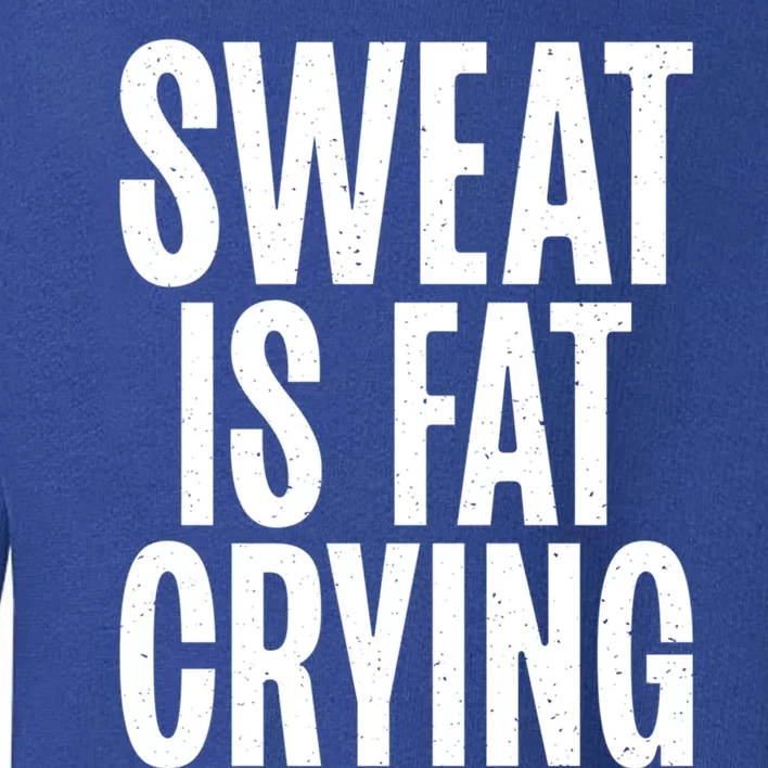 Sweat Is Fat Crying Funny Fat Funny Gift Toddler Sweatshirt