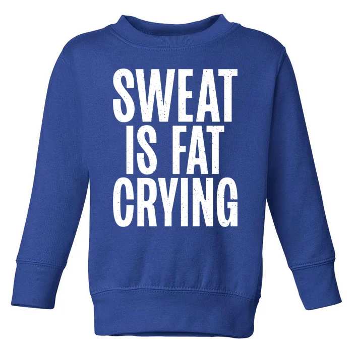 Sweat Is Fat Crying Funny Fat Funny Gift Toddler Sweatshirt