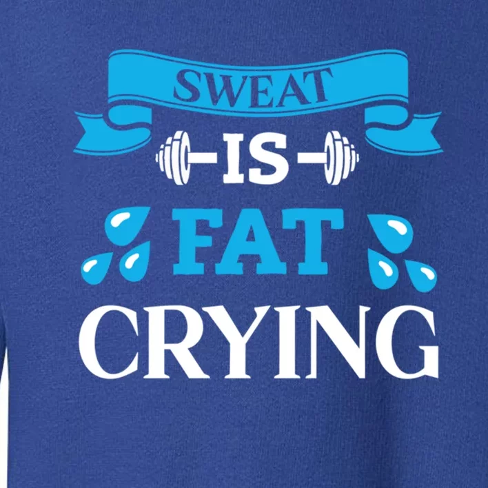 Sweat Is Fat Crying Workout Gym Fitness Gift Toddler Sweatshirt