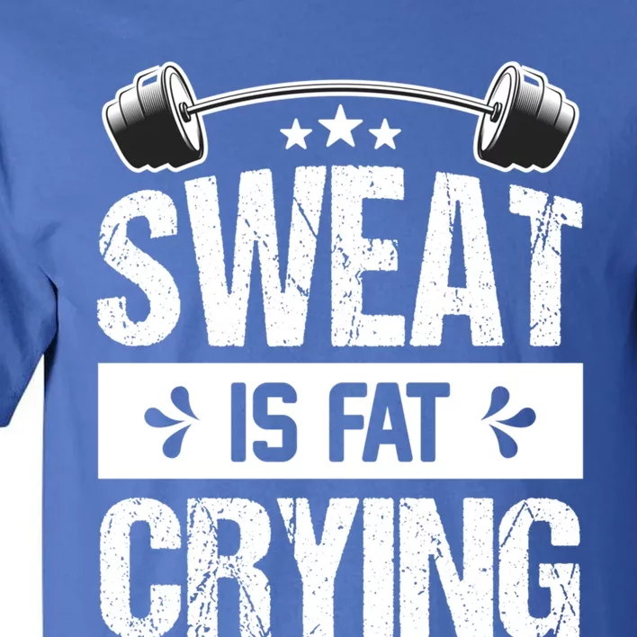 Sweat Is Fat Crying Workout Gym Fitness Cool Gift Tall T-Shirt