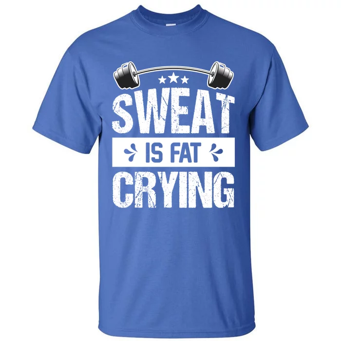 Sweat Is Fat Crying Workout Gym Fitness Cool Gift Tall T-Shirt