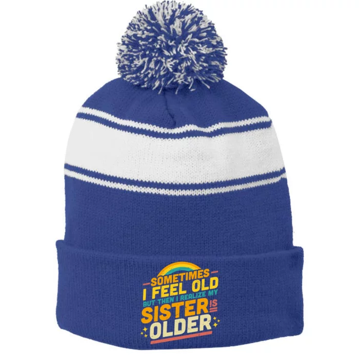 Sometimes I Feel Old But Then I Realize My Sister Is Older Great Gift Stripe Pom Pom Beanie