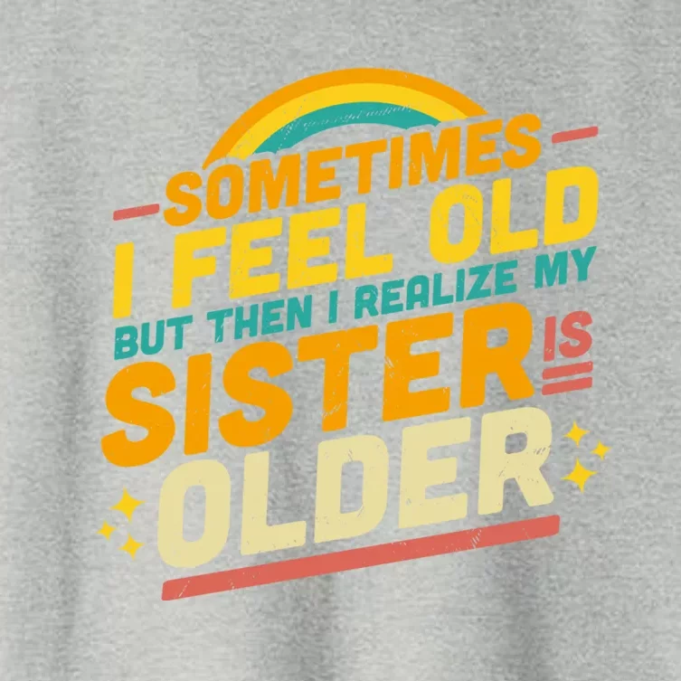 Sometimes I Feel Old But Then I Realize My Sister Is Older Great Gift Women's Crop Top Tee