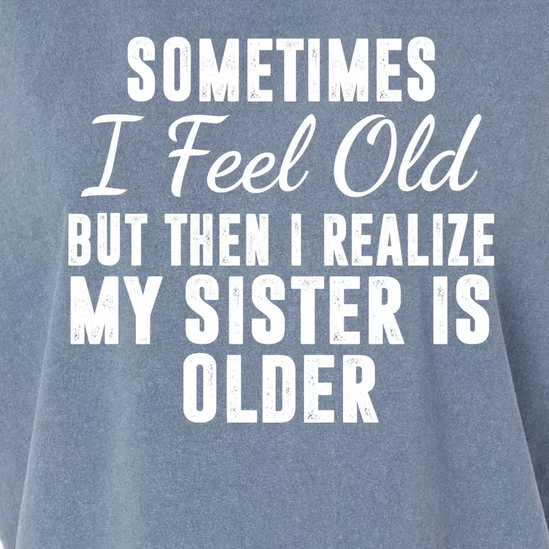 Sometime I Feel Old But Then I Realize My Sister Is Older Garment-Dyed Women's Muscle Tee