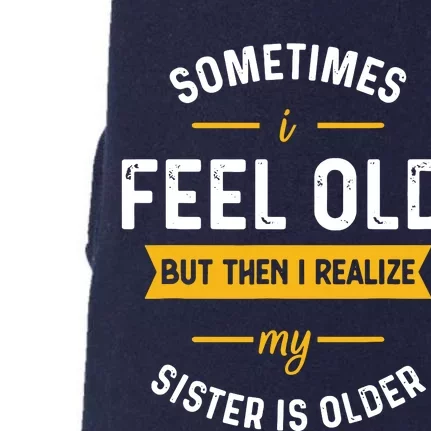 Sometimes I Feel Old But Then I Realize My Sister Is Older Doggie 3-End Fleece Hoodie