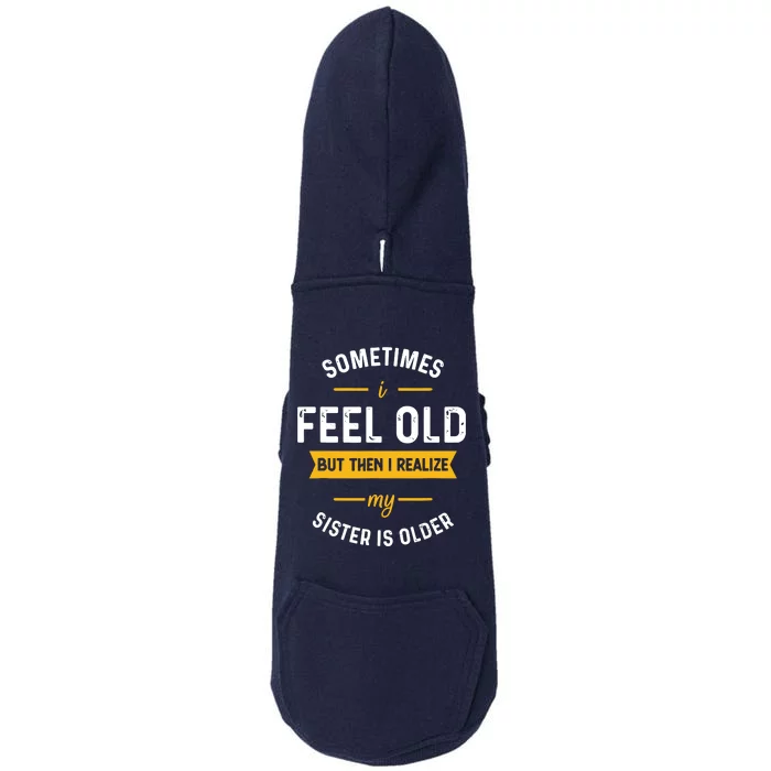 Sometimes I Feel Old But Then I Realize My Sister Is Older Doggie 3-End Fleece Hoodie