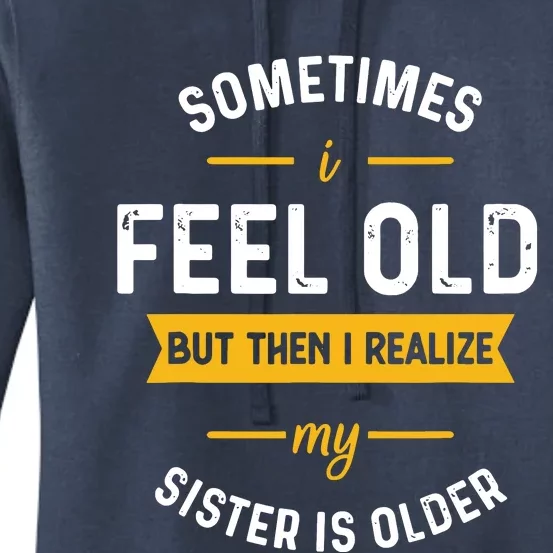 Sometimes I Feel Old But Then I Realize My Sister Is Older Women's Pullover Hoodie