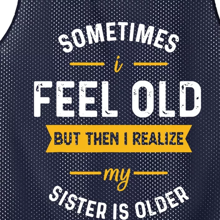 Sometimes I Feel Old But Then I Realize My Sister Is Older Mesh Reversible Basketball Jersey Tank