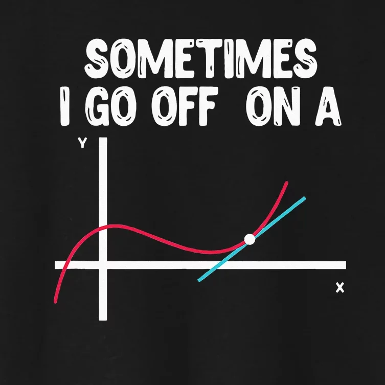 Sometimes I Go Off On A Tangent Math Teacher Mathematician Women's Crop Top Tee