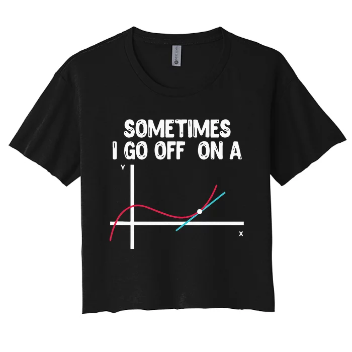 Sometimes I Go Off On A Tangent Math Teacher Mathematician Women's Crop Top Tee