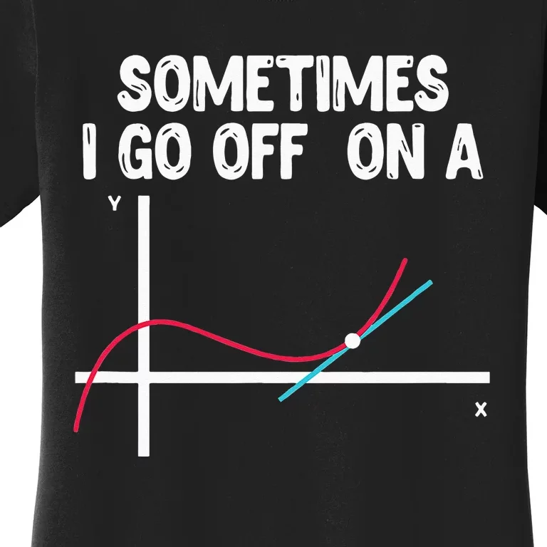 Sometimes I Go Off On A Tangent Math Teacher Mathematician Women's T-Shirt