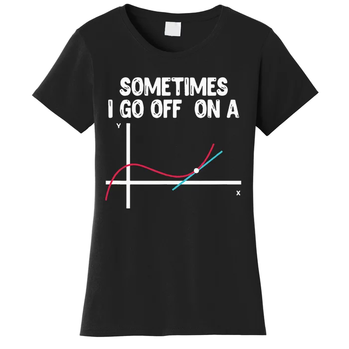 Sometimes I Go Off On A Tangent Math Teacher Mathematician Women's T-Shirt