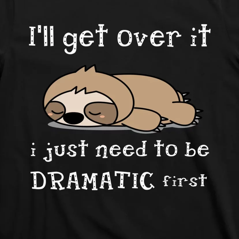 Sloth I'll get over it just need to be dramatic first T-Shirt