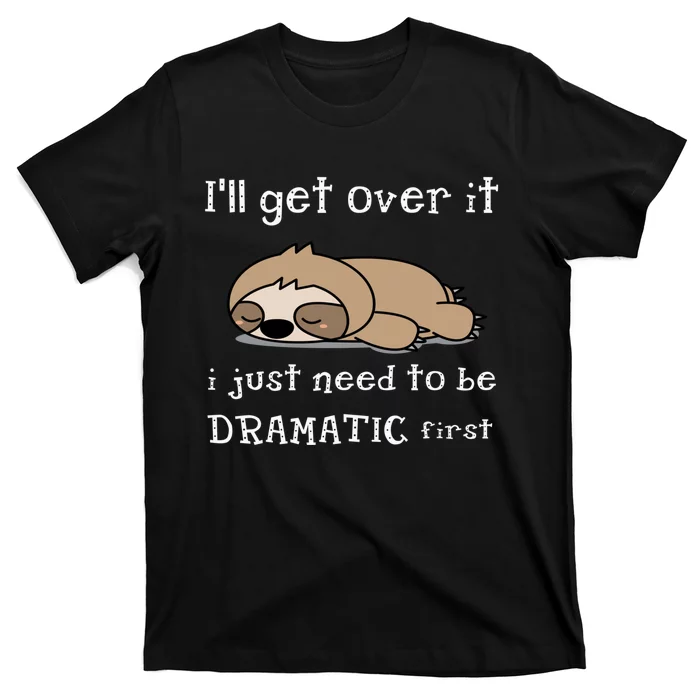 Sloth I'll get over it just need to be dramatic first T-Shirt