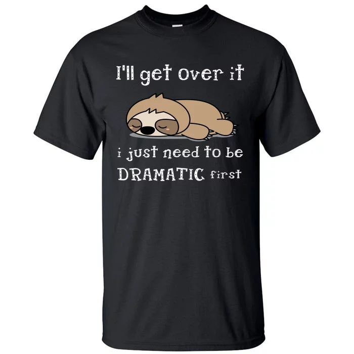 Sloth I'll get over it just need to be dramatic first Tall T-Shirt