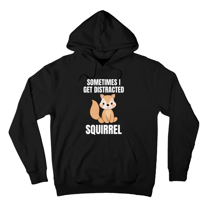 Sometimes I Get Distracted Squirrel Hoodie