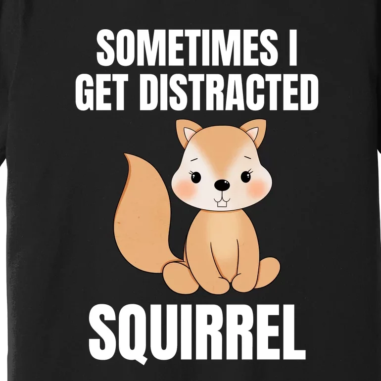 Sometimes I Get Distracted Squirrel Premium T-Shirt