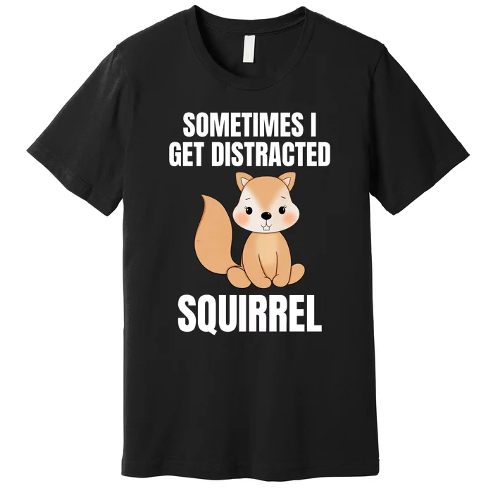 Sometimes I Get Distracted Squirrel Premium T-Shirt