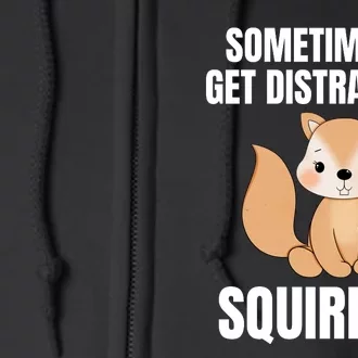 Sometimes I Get Distracted Squirrel Full Zip Hoodie