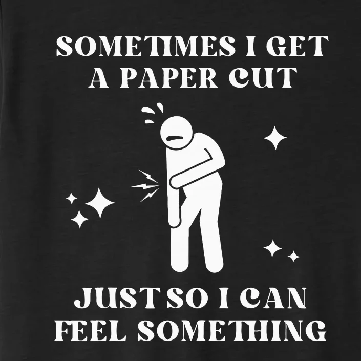 Sometimes I Get A Paper Cut Just So I Can Feel Something ChromaSoft Performance T-Shirt