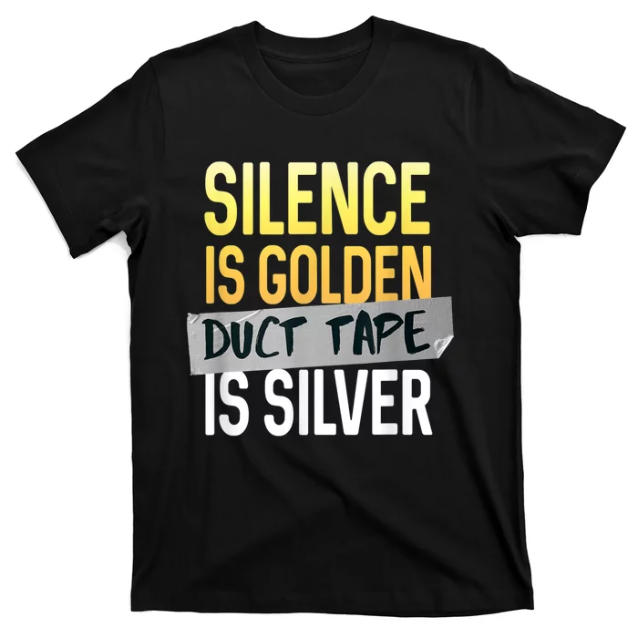 Silence Is Golden Duct Tape Is Silver Funny Sarcasm T-Shirt