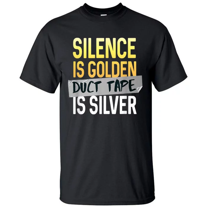 Silence Is Golden Duct Tape Is Silver Funny Sarcasm Tall T-Shirt