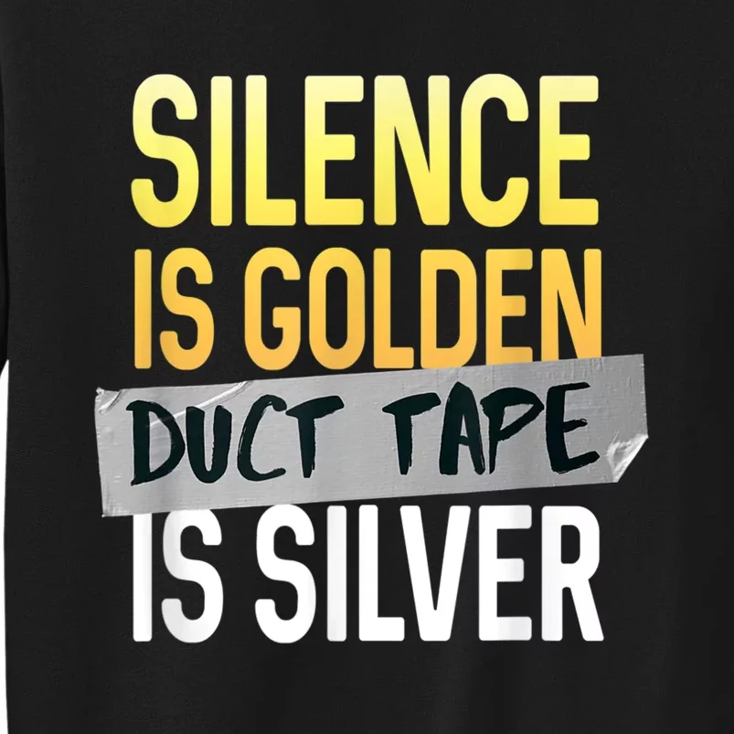 Silence Is Golden Duct Tape Is Silver Funny Sarcasm Tall Sweatshirt