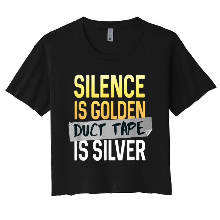 Silence Is Golden Duct Tape Is Silver Funny Sarcasm Women's Crop Top Tee