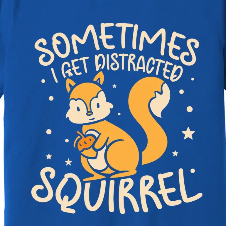 Sometimes I Get Distracted Squirrel Mountains And Hills Hunt Gift Premium T-Shirt