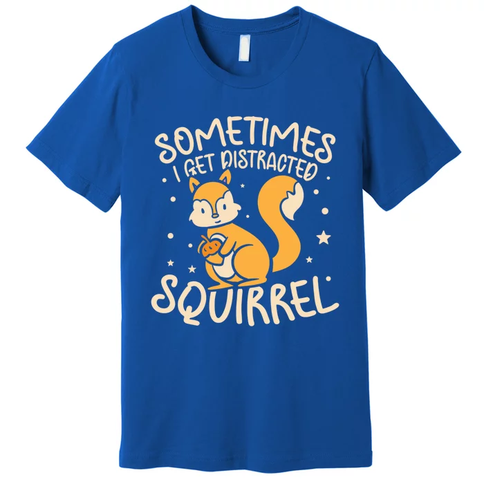 Sometimes I Get Distracted Squirrel Mountains And Hills Hunt Gift Premium T-Shirt