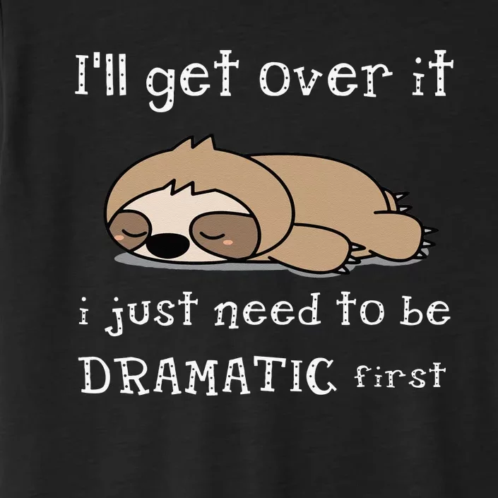 Sloth Ill Get Over It Just Need To Be Dramatic First ChromaSoft Performance T-Shirt