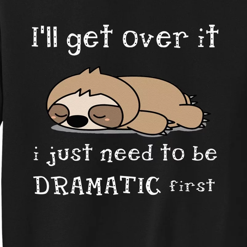 Sloth Ill Get Over It Just Need To Be Dramatic First Tall Sweatshirt