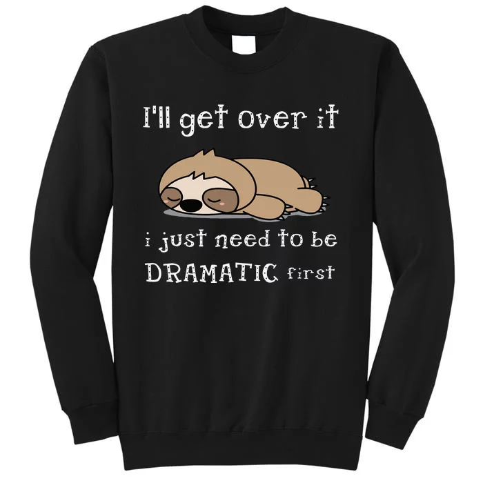 Sloth Ill Get Over It Just Need To Be Dramatic First Tall Sweatshirt