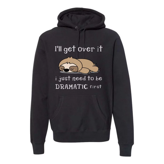 Sloth Ill Get Over It Just Need To Be Dramatic First Premium Hoodie