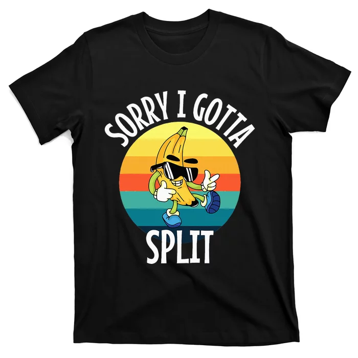 Sorry I Gotta Split Funny Cool Banana T-Shirt