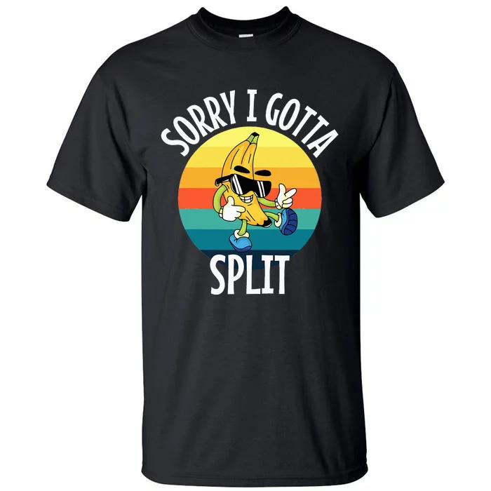 Sorry I Gotta Split Funny Cool Banana Tall T-Shirt