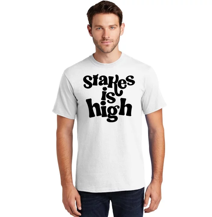 Stakes Is High Tall T-Shirt