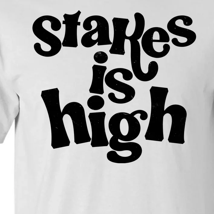 Stakes Is High Tall T-Shirt