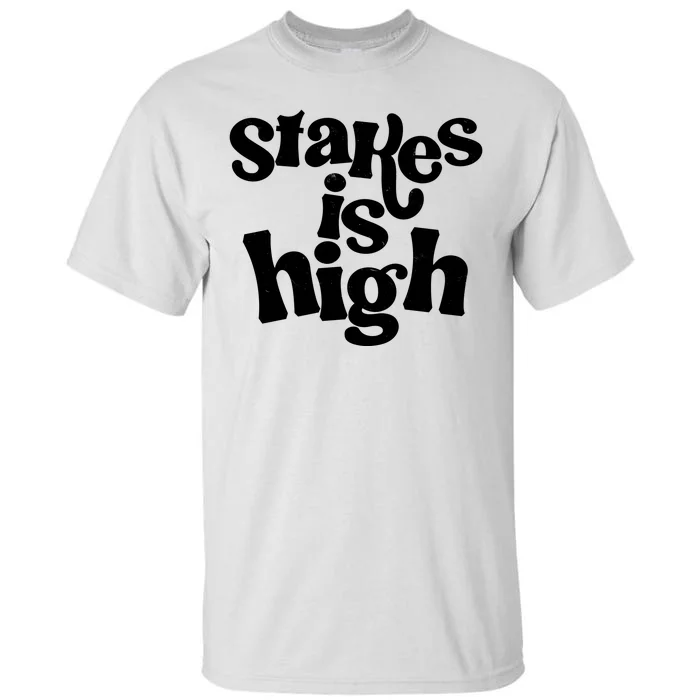 Stakes Is High Tall T-Shirt